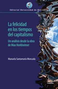 La felicidad en los tiempos del capitalismo.  Manuela Santamara Moncada