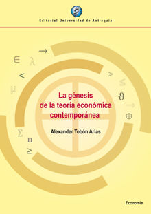La génesis de la teoría económica contemporánea.  Alexander Tobón Arias