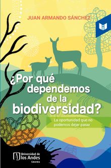 Por qu dependemos de la biodiversidad? La oportunidad que no  podemos dejar pasar.  Juan Armando Snchez