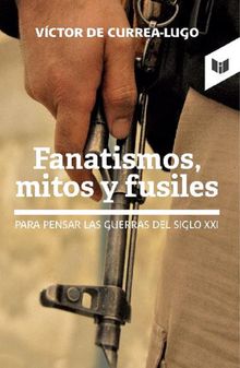 Fanatismos, mitos y fusiles.  Victor Currea de Lugo