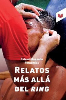 Relatos ms all del ring.  Estewil Quesada Fernandez