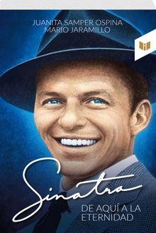 Sinatra, de aqu a la eternidad.  JUANITA y JARAMILLO SAMPER OSPINA