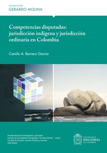 Competencias disputadas: jurisdiccin indgena y jurisdiccin ordinaria en Colombia.  Camilo Alberto Garca Borrero