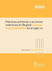 Prcticas artsticas y acciones colectivas en Bogot: nuevas espacialidades en el siglo XXI.  Fernando Escobar Neira