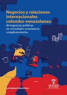 Negocios y relaciones internacionales colombo-venezolanas.  Luis Nelson Beltrn Mora