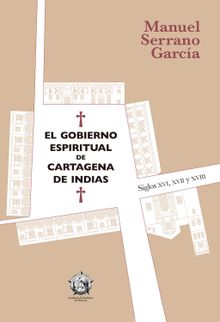 El gobierno espiritual de Cartagena de Indias.  Manuel Serrano Garca