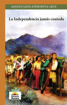 La independencia jams contada.  Adolfo Atehortua C