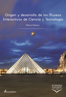 Origen y desarrollo de los Museos Interactivos de Ciencia y Tecnologa.  Diana Etel Cazaux