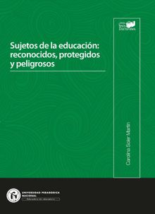 Sujetos de la educacin: reconocidos,  protegidos y peligrosos.  Carolina Soler Martn