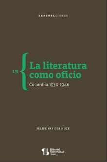 La literatura como oficio. Colombia 1930-1946.  Felipe Van der Huck