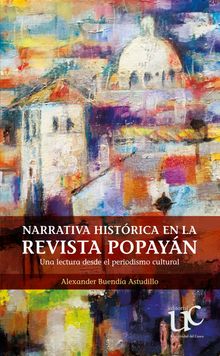 Narrativa histrica en la revista Popayn.  Alexander Buenda Astudillo