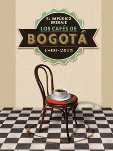 El impdico brebaje. Los cafs de Bogot. 1866-2015.  Julieth Rodrguez