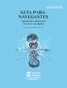 Gua para navegantes: anotaciones ilustradas en torno a lo digital.  Andrs Fabin Agredo Ramos