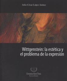 Wittgenstein: la esttica y el problema de la expresin.  Julio Csar Lpez Jaimes