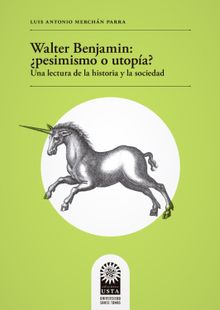 Walter Benjamin: pesimismo o utopa? Una lectura de la historia y la sociedad.  Luis Antonio Merchn Parra