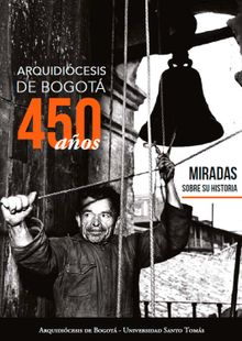 Arquidicesis de Bogot, 450 aos: miradas sobre su historia.  Jaime Alberto Mancera Casas