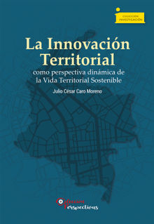 La Innovacin Territorial como perspectiva dinmica de la Vida Territorial Sostenible.  Julio Csar Caro Moreno