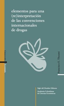 Elementos para una (re)interpretacin de las convenciones internacionales de drogas.  Academia Colombiana de Ciencias Econmicas