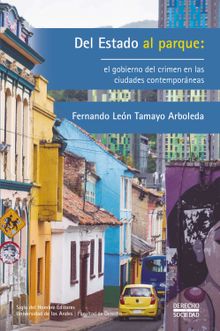 Del Estado al parque: el gobierno del crimen en las ciudades contemporneas.  Fernando Len Tamayo Arboleda