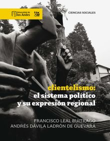 Clientelismo: el sistema poltico y su expresin regional.  Francisco Leal Buitrago