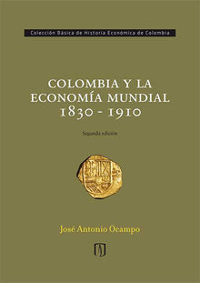 Colombia y la economa mundial 1830 - 1910.  Jos Antonio Ocampo