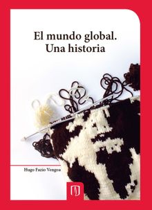 El mundo global. Una historia.  Hugo Fazio Vengoa