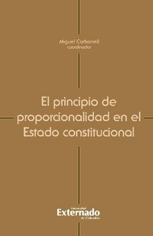 El principio de proporcionalidad en el Estado constitucional.  Carbonell Miguel