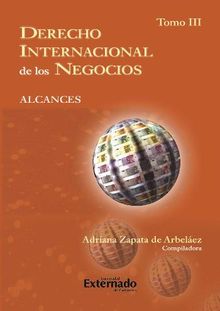 Derecho Internacional de los Negocios. Alcances. T. III.  Zapata de Arbelez Adriana