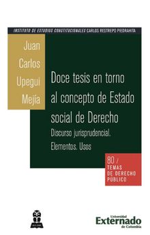 Doce tesis en torno al concepto de estado social de derecho. Discurso jurisprudencial.  Juan Carlos Upequi Meja