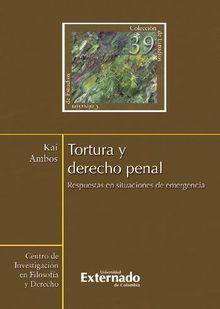 Tortura y derecho penal. Respuestas en situaciones de emergencia.  Kai Ambos