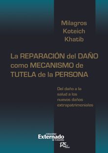 La reparacin del dao como mecanismo de tutela de la persona: del dao de la salud a los nuevos daos extrapatrimoniales.  Milagros Koteich khatib