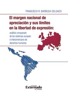 El margen nacional de apreciacin y sus lmites en la libertad de expresin: anlisis comparado de los sistemas europeo e interamericano de derechos humanos.  Francisco Barbosa Delgado