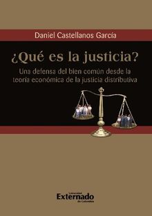 Qu es la justicia? Una defensa del bien comn desde la teora econmica de la justicia distributiva.  Daniel Castellanos Garca