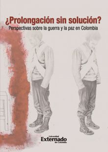 Prolongacin sin solucin?: Perspectivas sobre la guerra y la paz en Colombia.  Eduardo Bechara Gmez