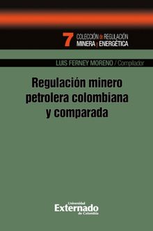 Regulacin minero petrolera colombiana y comparada.  Luis Ferney Moreno Castillo