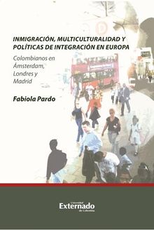 Inmigracin, multiculturalidad y polticas de integracin en Europa. Colombianos en msterdam, Londres y Madrid.  Pardo Fabiola