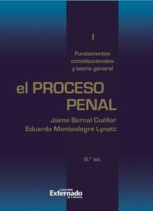 El proceso penal. Tomo I: fundamentos constitucionales y teora general.  Eduardo Montealegre