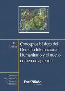 Conceptos bsicos del Derecho Internacional Humanitario y el nuevo crimen de agresin.  Kai Ambos