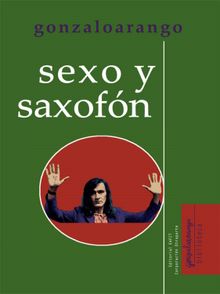 Sexo y saxofn.  Gonzalo Arango