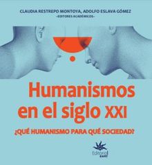 Humanismos  en el siglo XXI Qu humanismo  para qu sociedad? .  Claudia Restrepo Montoya