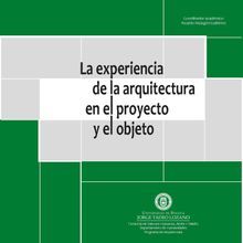 La experiencia de la arquitectura en el proyecto y el objeto.  Adriana Tobn