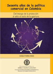 Sesenta aos de la poltica comercial en Colombia. Del letargo de la proteccin al salto al vaco de la apertura.  Danilo Torres Reina