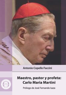 Maestro, pastor y profeta: Carlo Maria Martini.  Antonio Copello