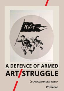 A defence of armed Art/Struggle.  scar Guardiola-Rivera