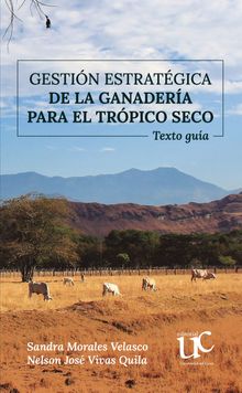 Gestin estratgica de la ganadera para el trpico seco.  Nelson Jos Vivas Quila