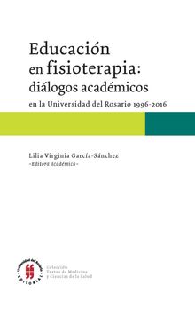 Educacin en fisioterapia: dilogos acadmicos en la Universidad del Rosario, 1996-2016.  Lilia Virginia Garca-Snchez