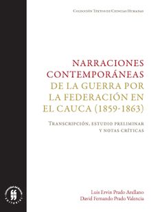 Narraciones contemporneas de la guerra por la Federacin en el Cauca (1859-1863).  David Fernando Prado Valencia