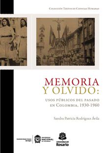 Memoria y olvido: usos pblicos del pasado en Colombia, 1930-1960.  Universidad Nacional de Colombia Centro Editorial Facultad de Ciencias Humanas