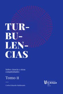 Turbulencias y otras complejidades, tomo II.  Carlos Eduardo Maldonado Castan?eda