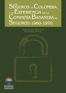 Los seguros en Colombia y la experiencia de la compaa bananera de seguros s.a. 1960-1970.  David Numa Florian